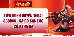 Liên Minh Huyền Thoại SODO66 - Cá Độ Săn Lộc Siêu Thả Ga