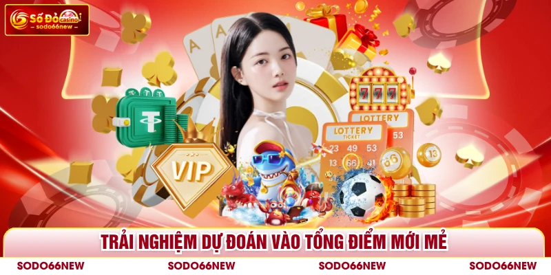 Trải nghiệm dự đoán vào tổng điểm mới mẻ