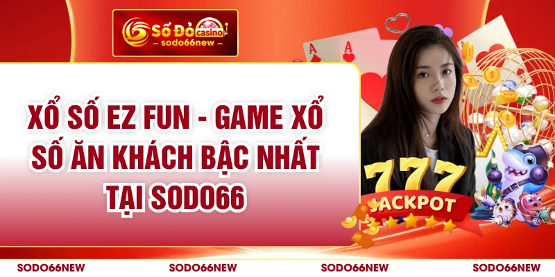 Xổ Số Ez Fun - Game Xổ Số Ăn Khách Bậc Nhất Tại SODO66